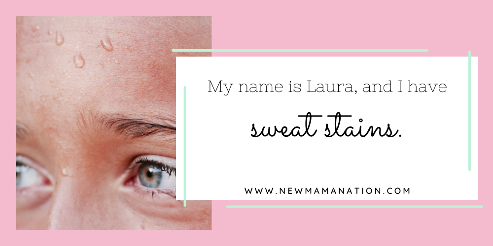 My name is Laura, and I have sweat stains.