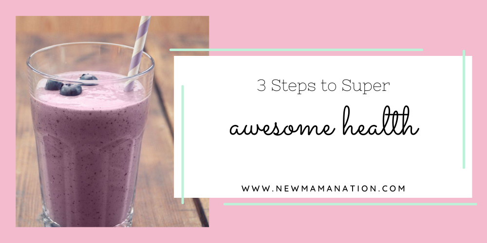 3 Steps To Super Awesome Health