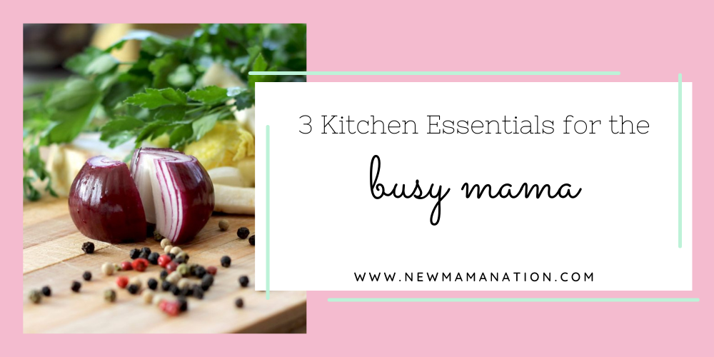 3 Kitchen Essentials for the Busy Mama