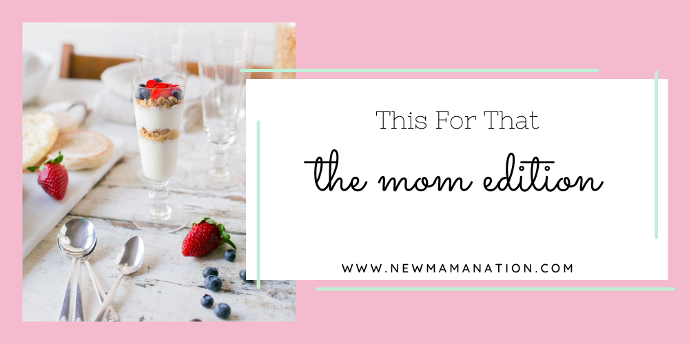 This For That – The Mom Edition