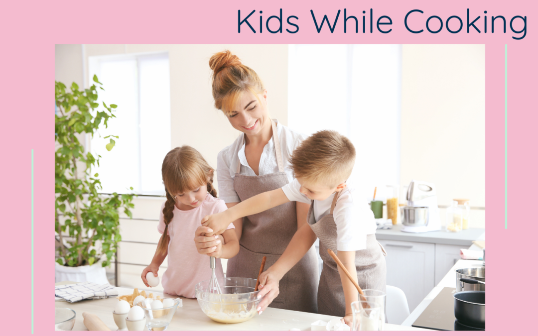 Including (or Managing!) Your Kids While Cooking