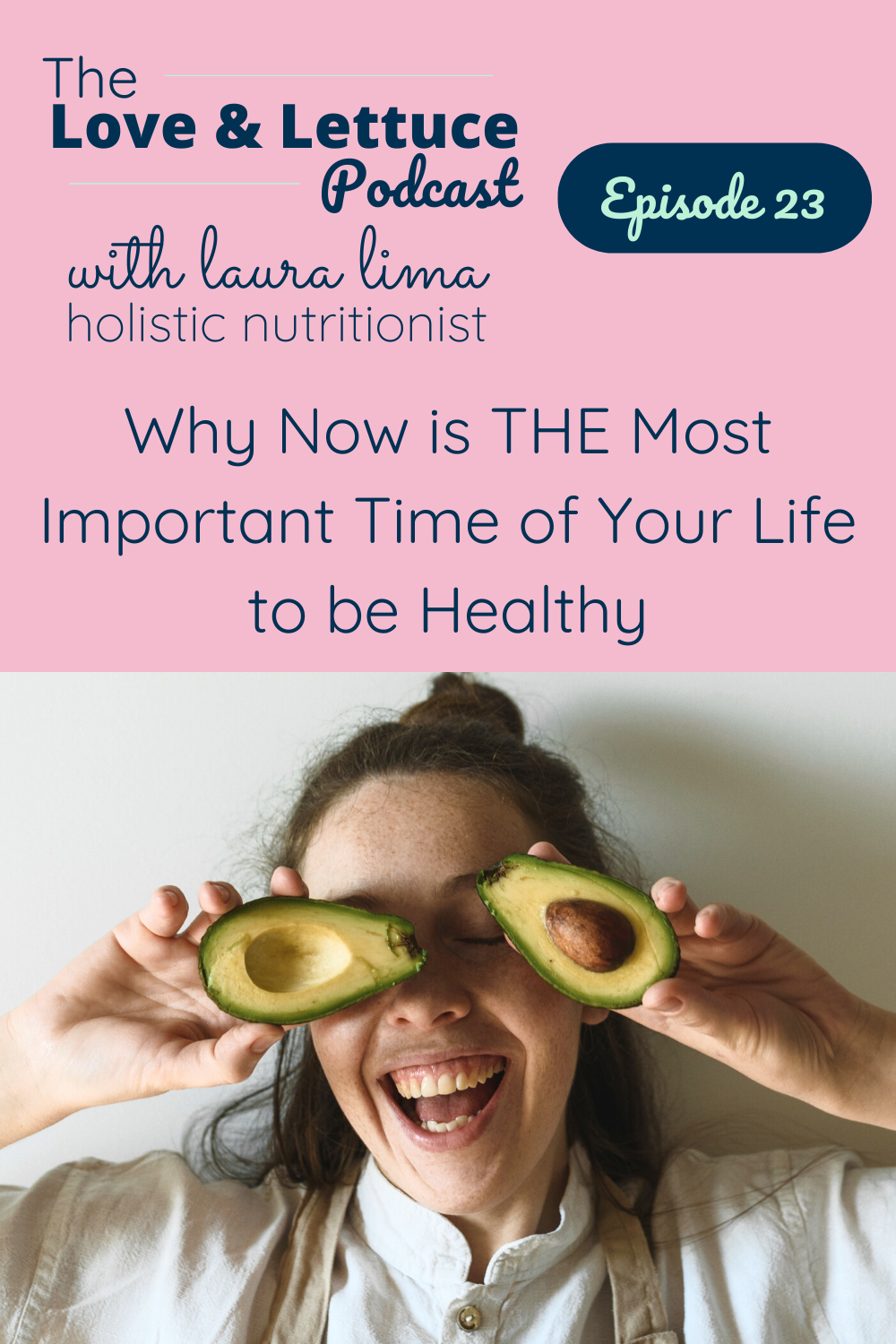 The Love & Lettuce Podcast | Laura Lima | Why Now is THE Most Important Time of Your Life to be Healthy