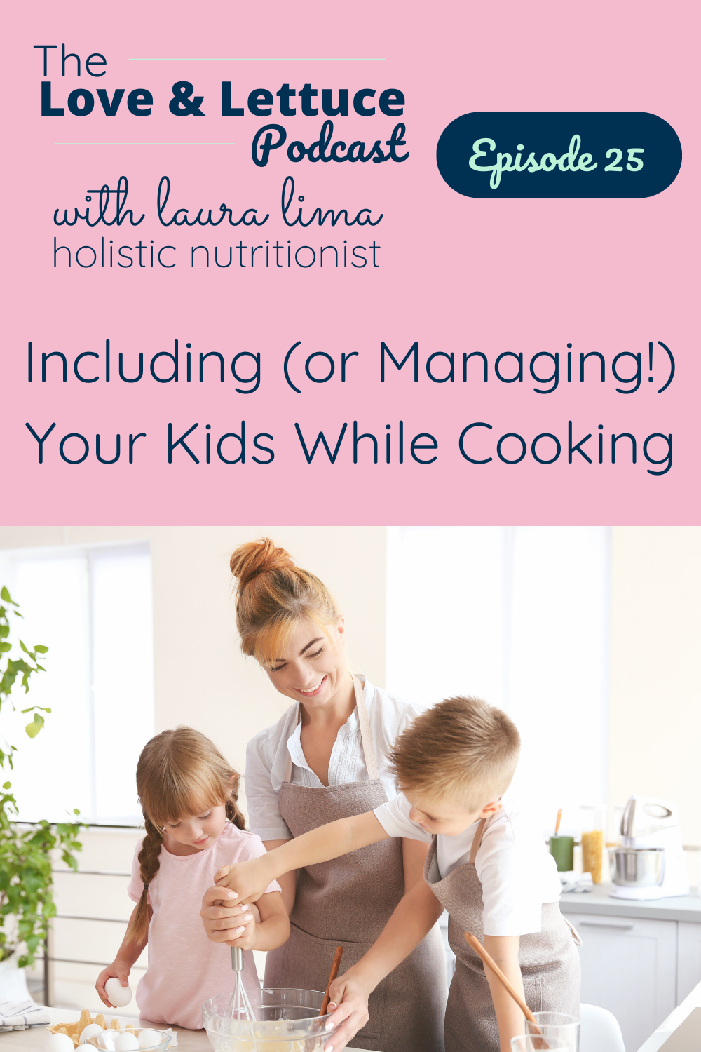 The Love & Lettuce Podcast | Laura Lima | Including (or Managing!) Your Kids While Cooking