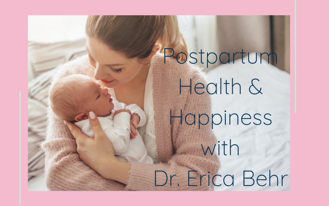 Postpartum Health & Happiness with Dr. Erica Behr