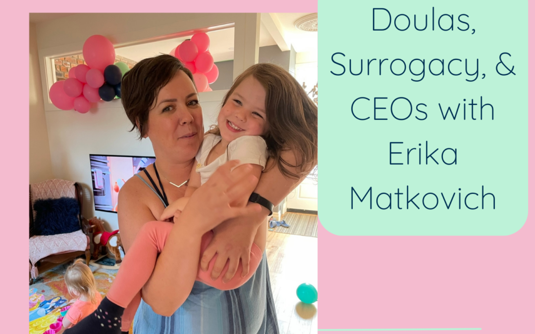 Doulas, Surrogacy, & CEOs with Erika Matkovich