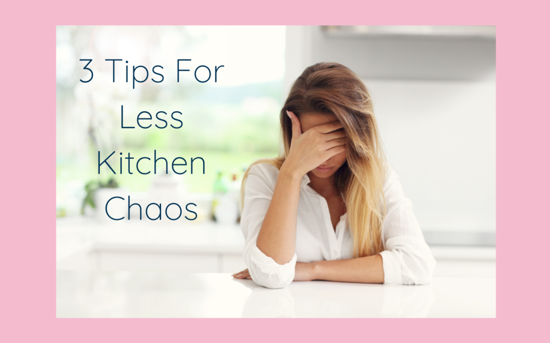 3 Tips For Less Kitchen Chaos