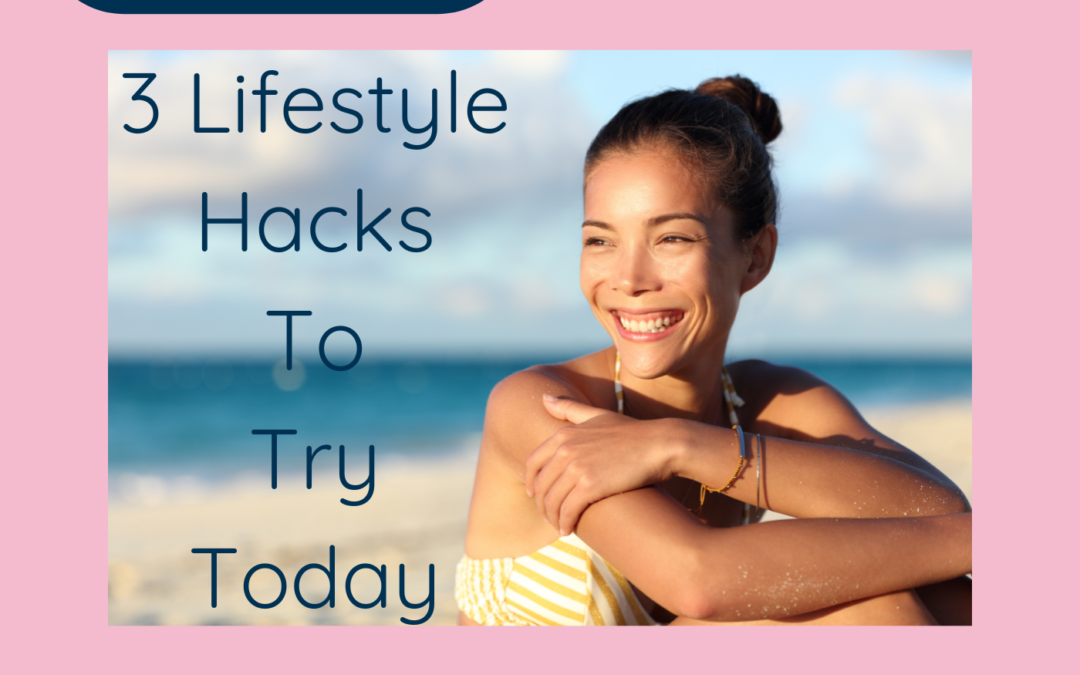3 Lifestyle Hacks To Try Today