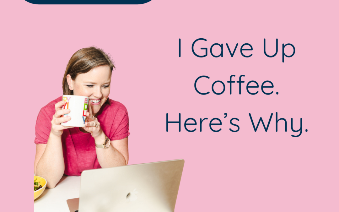 I Gave Up Coffee. Here’s Why.