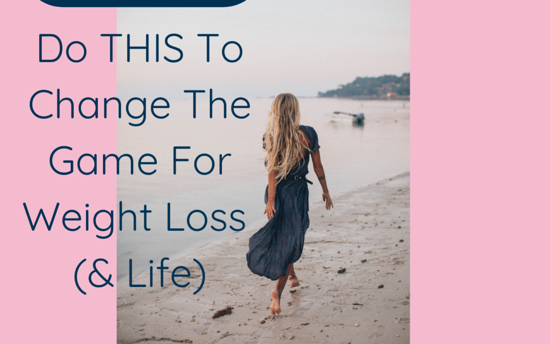 Do THIS To Change The Game For Weight Loss (& Life)