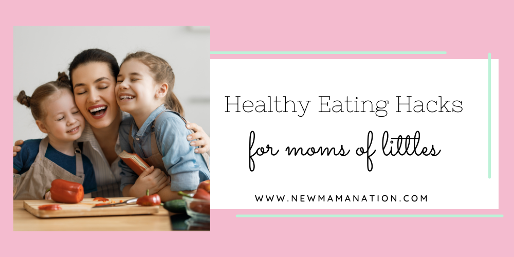 Healthy Eating Hacks For Moms of Littles