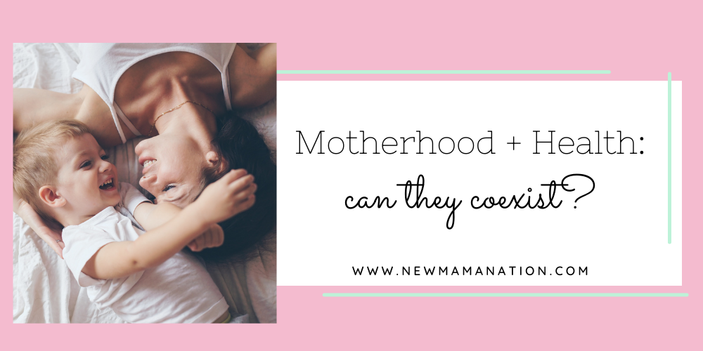 Motherhood + Health: Can They Coexist?